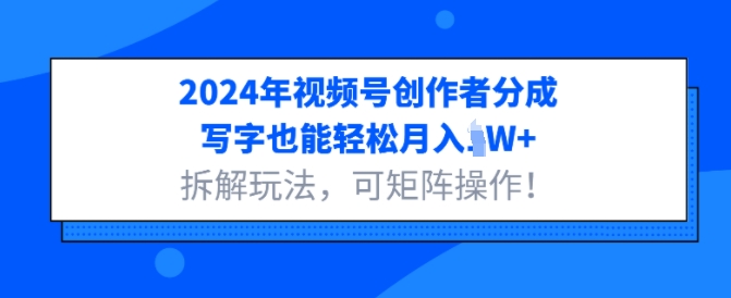 2024年视频号创作者分成，写字也能轻松月入1W+拆解玩法，可矩阵操作-轻资本网