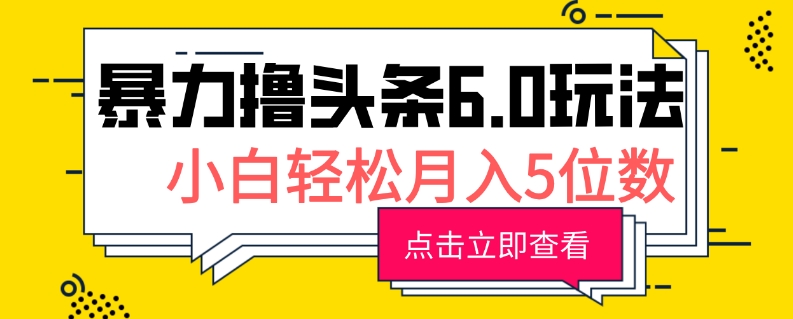 2024暴力撸头条6.0玩法，0成本轻松上手，可矩阵操作，小白轻松月入5位数-轻资本网
