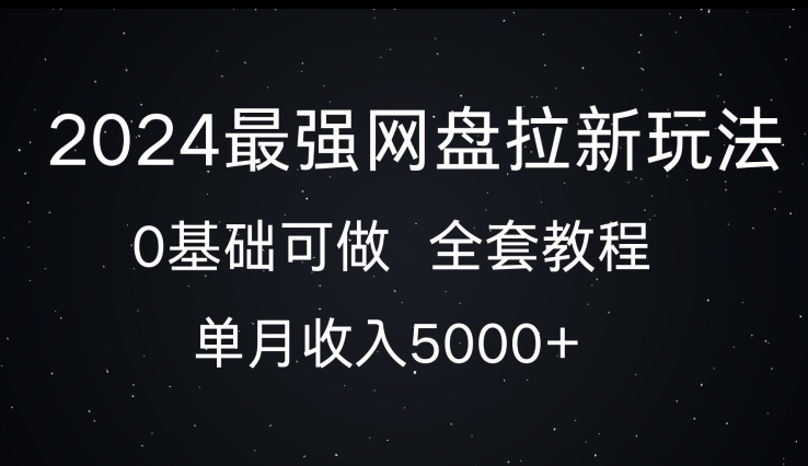 2024最强网盘拉新玩法,0基础可做,单月收入5000+-轻资本网