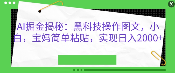 AI掘金揭秘：黑科技操作图文，小白宝妈简单粘贴，实现日入几张-轻资本网