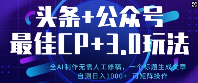 公众号+AI头条3.0玩法，全AI制作无需人工修稿，标题生成文章，可矩阵操作-轻资本网