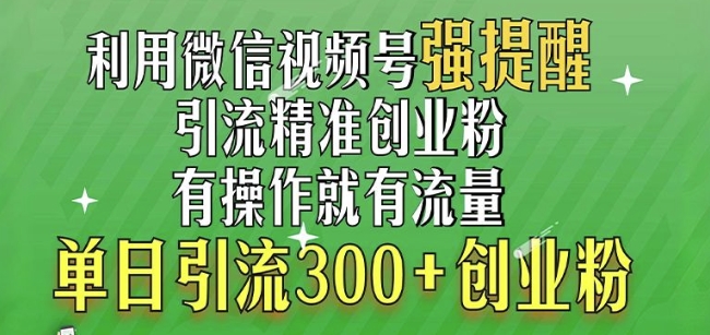 利用微信视频号“强提醒”功能，引流精准创业粉，搬砖式引流，单日引流300+创业粉-轻资本网