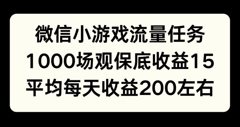 微信小游戏流量任务，1000场观保底15元收益， 平均每天收益214元-轻资本网