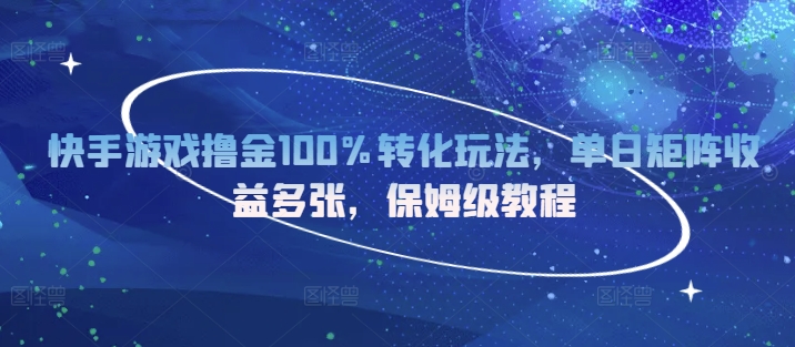 快手游戏撸金100%转化玩法，单日矩阵收益多张，保姆级教程-轻资本网