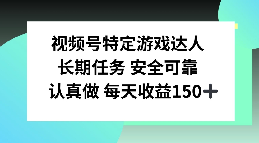 视频号特定游戏达人，官方长期任务，认真做每天收益150左右-轻资本网