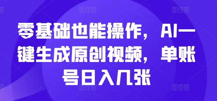 零基础也能操作，AI一键生成原创视频，单账号日入几张-轻资本网