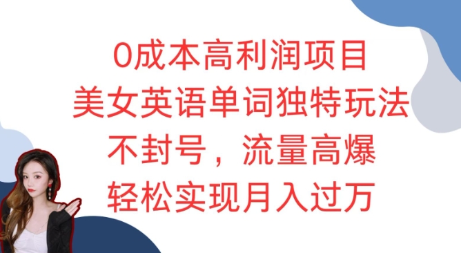 0成本高利润项目，美女英语单词独特玩法，不封号，流量高爆，轻松实现月入过W-轻资本网
