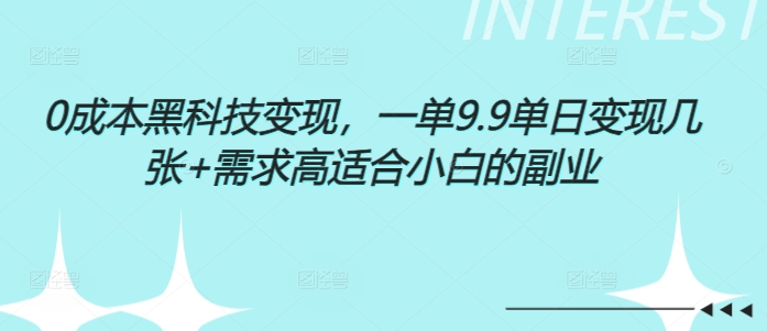 0成本黑科技变现，一单9.9单日变现几张，需求高适合小白的副业-轻资本网