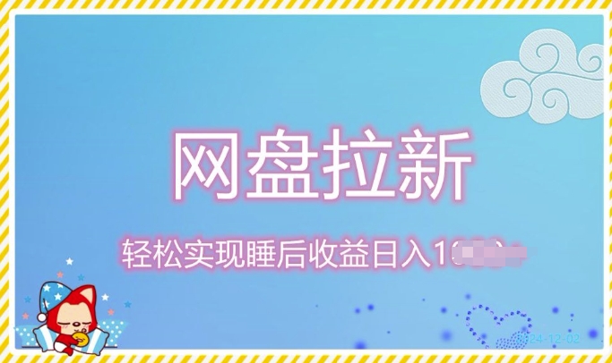 12月最新网盘拉新+私域全自动裂变，实现管道睡后收益，当天见效果-轻资本网