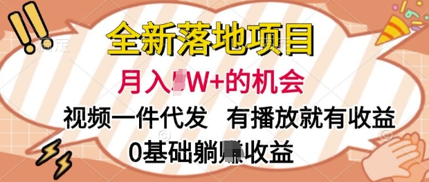 全新落地项目，视频一键代发，有播放就有收益，0基础躺Z收益-轻资本网