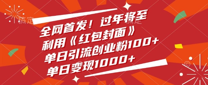全网首发，过年将至，利用《红包封面》，单日引流创业粉100+，单日变现多张-轻资本网