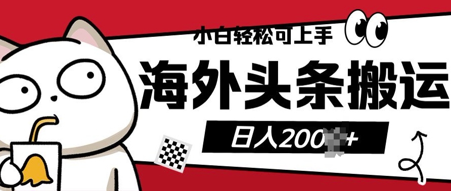 小白轻松可上手海外头条搬运上传无脑操作日入多张-轻资本网
