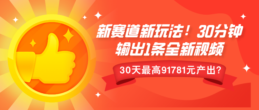 新赛道新玩法!30分钟输出1条全新视频，30天最高9178元产出?-轻资本网