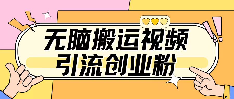 无脑搬运视频引流创业粉，玩法操作简单日引几百+-轻资本网