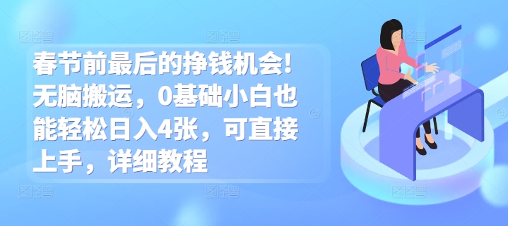 春节前最后的挣钱机会!无脑搬运，0基础小白也能轻松日入4张，可直接上手，详细教程-轻资本网