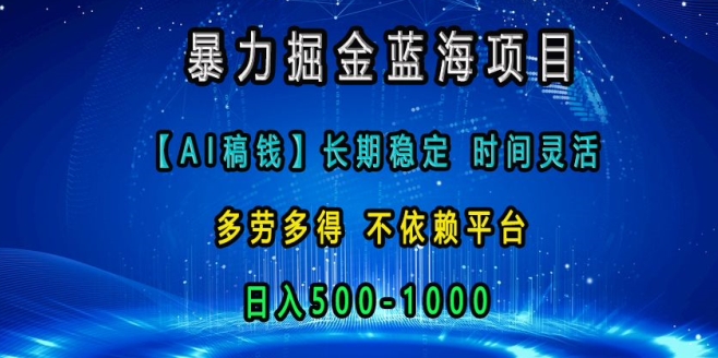 暴力掘金蓝海项目，AI稿钱长期稳定，时间灵活，多劳多得，不依赖平台，日入多张-轻资本网