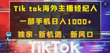 Tik tok海外主播经纪人，一部手机日入多张，独家-新机遇、新风口-轻资本网