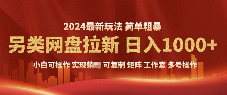 2024暴利长期实现躺挣，另类网盘拉新，简单发视频泛流拉新变现，适合个人矩阵工作室轻松日入多张-轻资本网