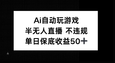 AI自动玩游戏，半无人直播不违规，单日保底收益50+-轻资本网