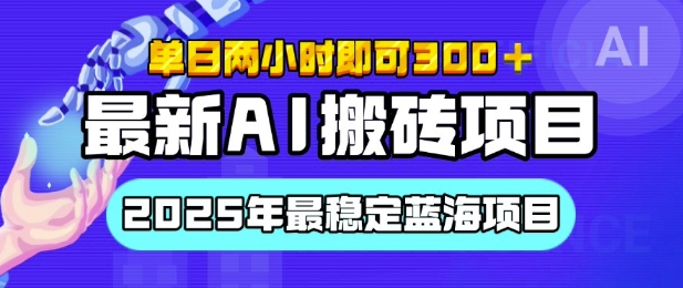 【最新AI搬砖项目】2025年最稳定蓝海项目，执行力强先吃肉，单日两小时即可3张，多劳多得-轻资本网