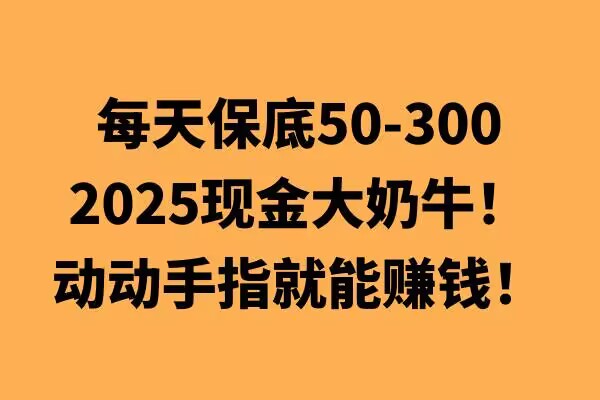 动动手指就能挣钱，每天保底50+，新手一天100+-轻资本网
