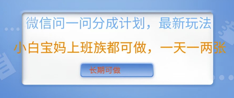 微信问一问分成计划，最新玩法小白宝妈上班族都可做，一天一两张，长期可做-轻资本网