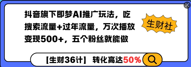抖音旗下即梦AI推广玩法,吃搜索流量+过年流量,万次播放变现500+,五个粉丝就能做