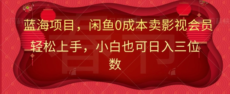 最新蓝海项目0成本卖影视会员，小白也可日入三位数-轻资本网
