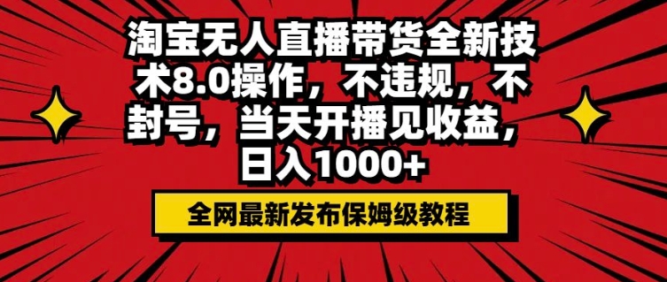 淘宝无人直播带货全新技术8.0操作，不违规，不封号，当天开播见收益，日入多张-轻资本网