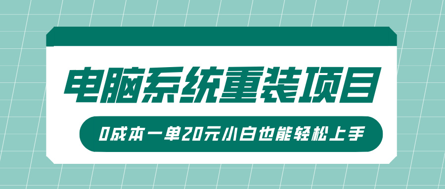 电脑系统重装项目，傻瓜式操作，0成本一单20元小白也能轻松上手-轻资本网