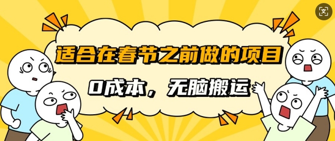 适合在春节之前做的项目，无需成本，无脑搬运，日入多张-轻资本网