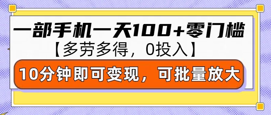 零撸项目一部手机一天100+多劳多得，10分钟上手即可变现-轻资本网
