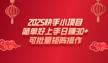 2025快手小项目，简单好上手日入30+，可批量矩阵操作-轻资本网
