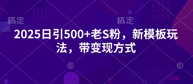 2025日引500+老S粉,新模板玩法,带变现方式
