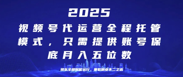 25年视频号全程代运营模式，只需提供账号，团队全程赋能，稳定月入过W【揭秘】-轻资本网