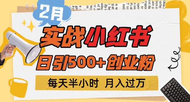 2月实战小红书日引500+创业粉,每天半小时,新手小白轻松变现1w+