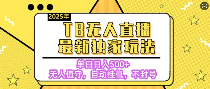 【独家】2025年TB无人直播最新玩法，单日日入5张，无人值守，不封号独家玩法-轻资本网
