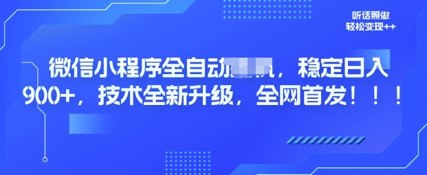 微信小程序全自动广告，纯小白易上手，稳定日入多张，技术全新升级，全网首发-轻资本网