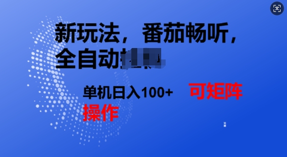 番茄畅听全自动新玩法，实现了单机日入1张，可矩阵-轻资本网