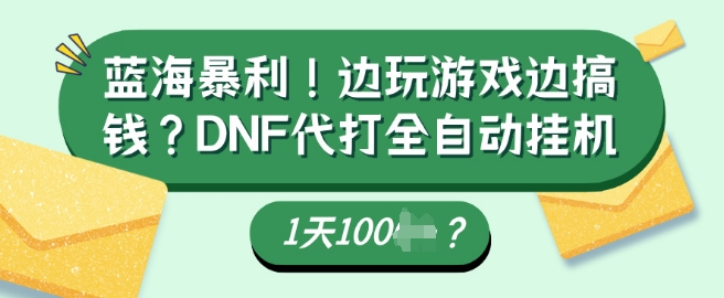 蓝海暴利，边玩游戏边搞钱？DNF代打全自动运行1天多张？-轻资本网