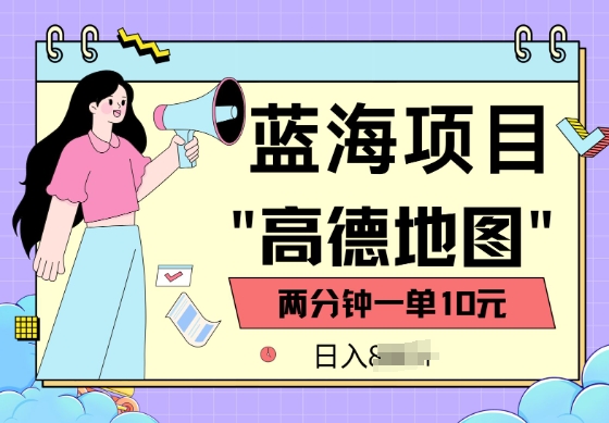 蓝海项目，高德地图最新玩法，2分钟一单，一单10元，适合新手小白-轻资本网