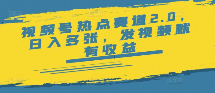 视频号热点赛道2.0，日入多张，发视频就有收益-轻资本网