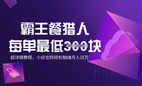 霸王餐猎人，每单3张，月入过W，适合宝妈小白的超详细拆解-轻资本网