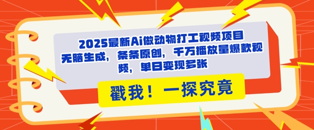 2025Ai做动物打工视频，条条原创，千万播放量爆款视频，单日变现多张-轻资本网
