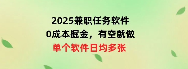 2025兼职任务软件，0成本掘金，有空就做，单个软件日均几十-轻资本网