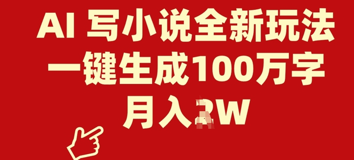 AI 写小说全新玩法，一键生成100万字，月入过W-轻资本网