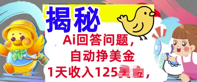 Ai回答问题,自动挣美刀,1天收入125.3分钟学会,长久的被动收入