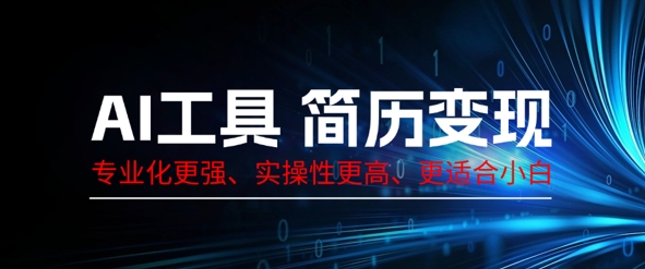 AI工具简历制作变现，专业化更强，实操性更高，更适合小白-轻资本网