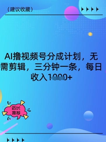 AI撸视频号分成计划，无需剪辑，三分钟一条，每日收入多张-轻资本网