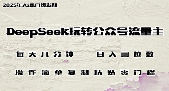 DeepSeek玩转公众号流量主，日入多张，每天几分钟，操作简单零门槛-轻资本网